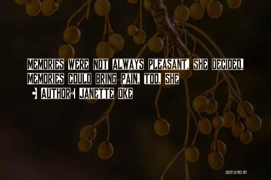 Janette Oke Quotes: Memories Were Not Always Pleasant, She Decided. Memories Could Bring Pain, Too. She
