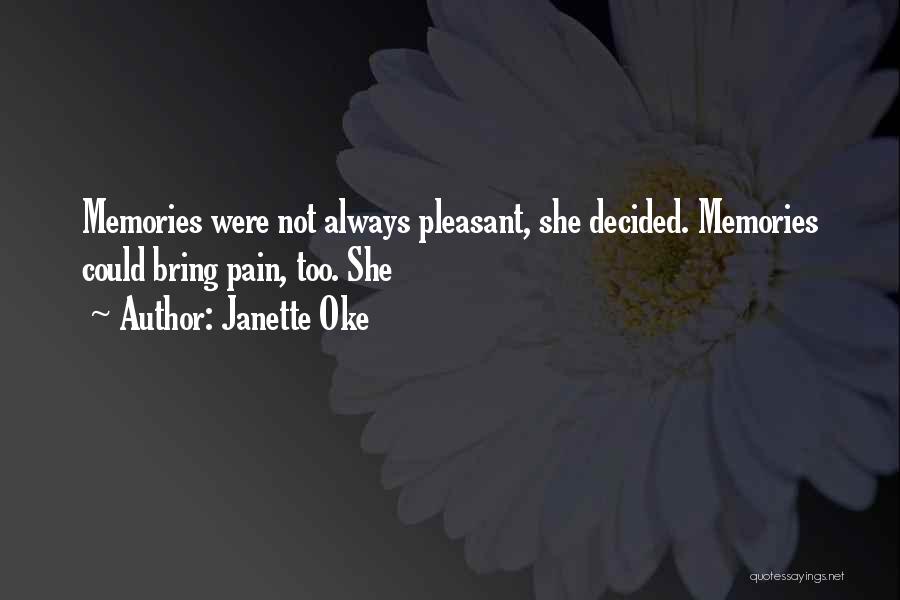 Janette Oke Quotes: Memories Were Not Always Pleasant, She Decided. Memories Could Bring Pain, Too. She
