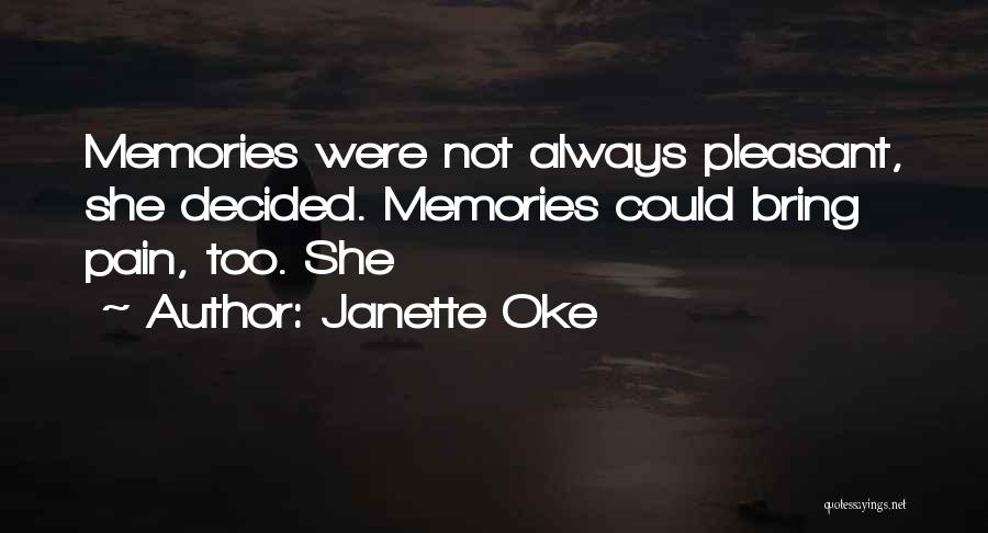 Janette Oke Quotes: Memories Were Not Always Pleasant, She Decided. Memories Could Bring Pain, Too. She