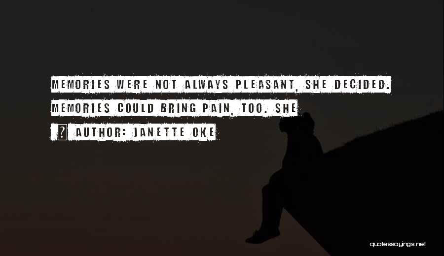 Janette Oke Quotes: Memories Were Not Always Pleasant, She Decided. Memories Could Bring Pain, Too. She