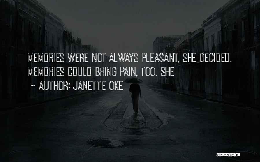 Janette Oke Quotes: Memories Were Not Always Pleasant, She Decided. Memories Could Bring Pain, Too. She