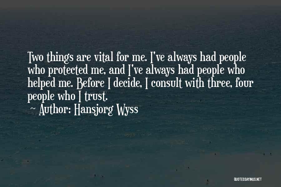 Hansjorg Wyss Quotes: Two Things Are Vital For Me. I've Always Had People Who Protected Me, And I've Always Had People Who Helped