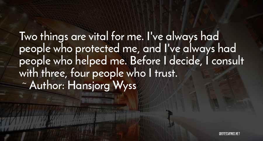Hansjorg Wyss Quotes: Two Things Are Vital For Me. I've Always Had People Who Protected Me, And I've Always Had People Who Helped