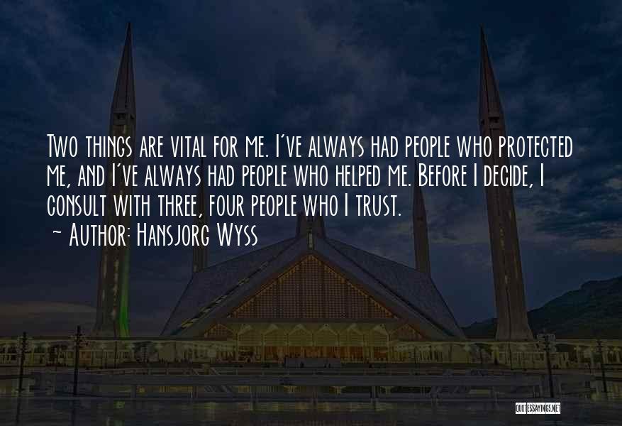 Hansjorg Wyss Quotes: Two Things Are Vital For Me. I've Always Had People Who Protected Me, And I've Always Had People Who Helped