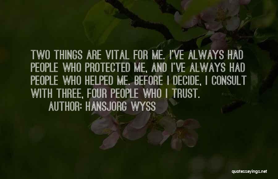 Hansjorg Wyss Quotes: Two Things Are Vital For Me. I've Always Had People Who Protected Me, And I've Always Had People Who Helped