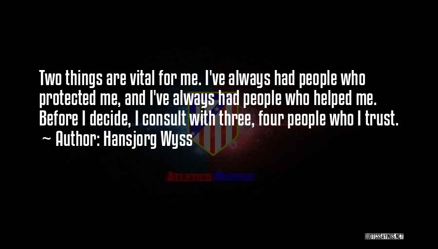 Hansjorg Wyss Quotes: Two Things Are Vital For Me. I've Always Had People Who Protected Me, And I've Always Had People Who Helped