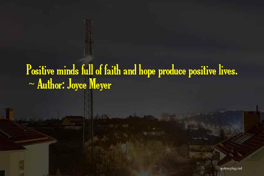 Joyce Meyer Quotes: Positive Minds Full Of Faith And Hope Produce Positive Lives.