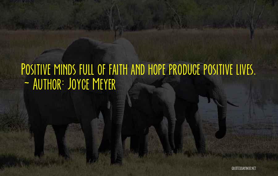 Joyce Meyer Quotes: Positive Minds Full Of Faith And Hope Produce Positive Lives.