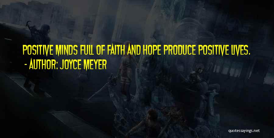 Joyce Meyer Quotes: Positive Minds Full Of Faith And Hope Produce Positive Lives.