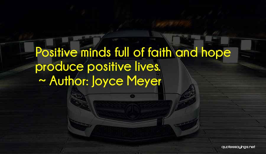 Joyce Meyer Quotes: Positive Minds Full Of Faith And Hope Produce Positive Lives.