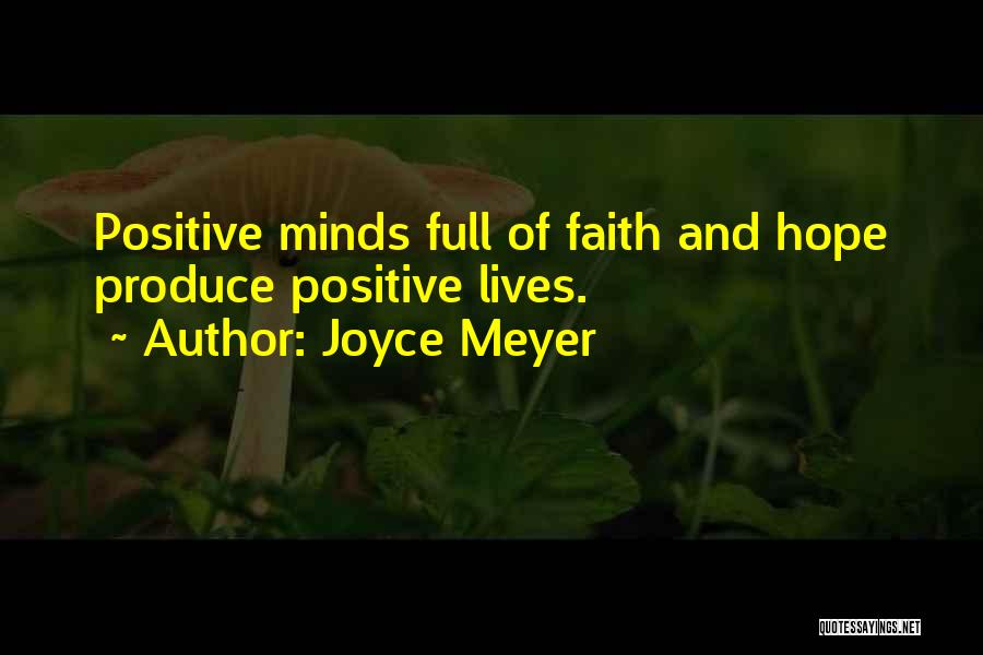 Joyce Meyer Quotes: Positive Minds Full Of Faith And Hope Produce Positive Lives.