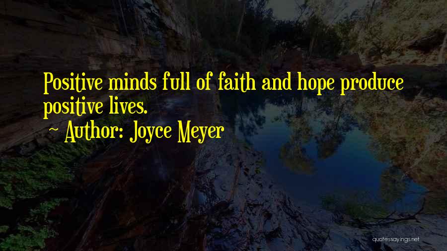 Joyce Meyer Quotes: Positive Minds Full Of Faith And Hope Produce Positive Lives.