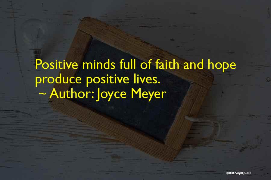 Joyce Meyer Quotes: Positive Minds Full Of Faith And Hope Produce Positive Lives.