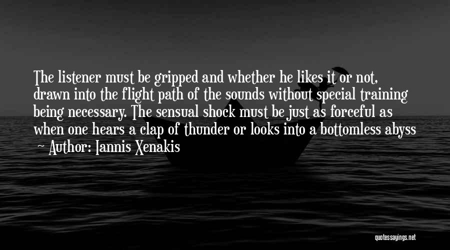 Iannis Xenakis Quotes: The Listener Must Be Gripped And Whether He Likes It Or Not, Drawn Into The Flight Path Of The Sounds