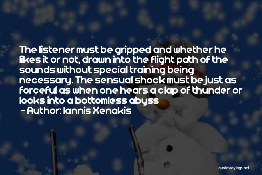 Iannis Xenakis Quotes: The Listener Must Be Gripped And Whether He Likes It Or Not, Drawn Into The Flight Path Of The Sounds