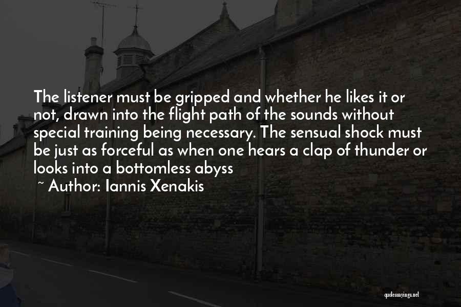 Iannis Xenakis Quotes: The Listener Must Be Gripped And Whether He Likes It Or Not, Drawn Into The Flight Path Of The Sounds