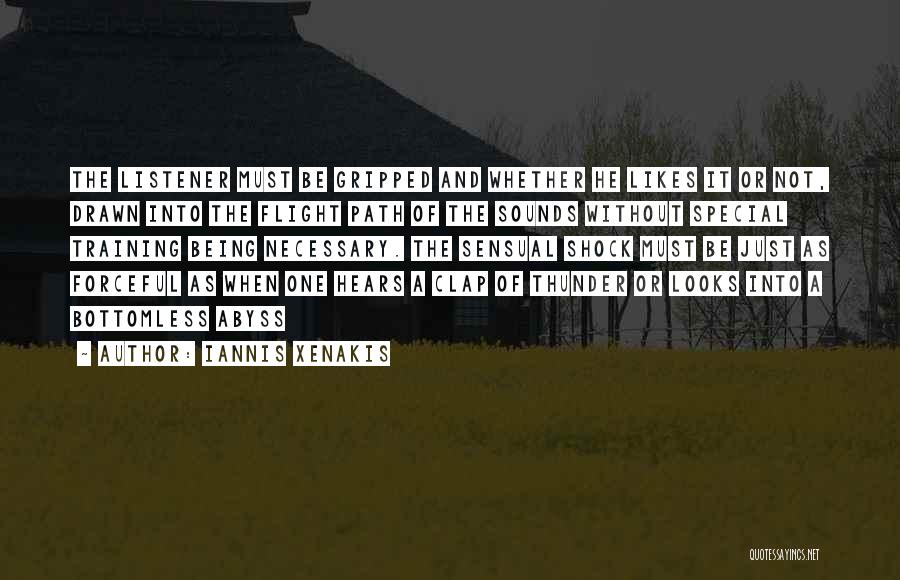 Iannis Xenakis Quotes: The Listener Must Be Gripped And Whether He Likes It Or Not, Drawn Into The Flight Path Of The Sounds