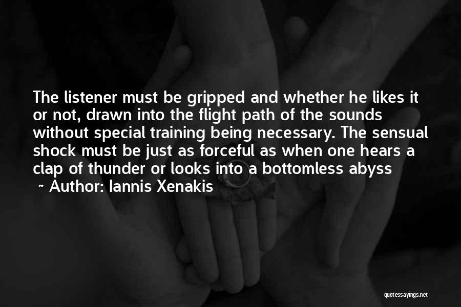 Iannis Xenakis Quotes: The Listener Must Be Gripped And Whether He Likes It Or Not, Drawn Into The Flight Path Of The Sounds