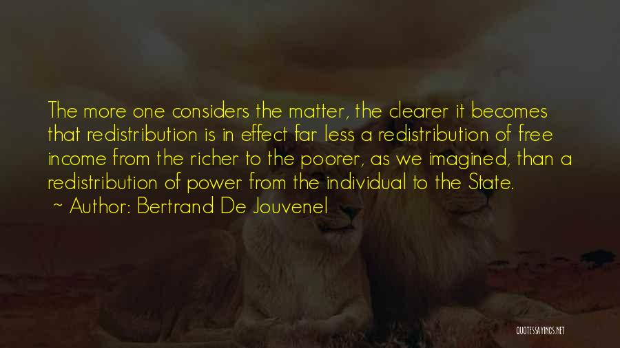 Bertrand De Jouvenel Quotes: The More One Considers The Matter, The Clearer It Becomes That Redistribution Is In Effect Far Less A Redistribution Of