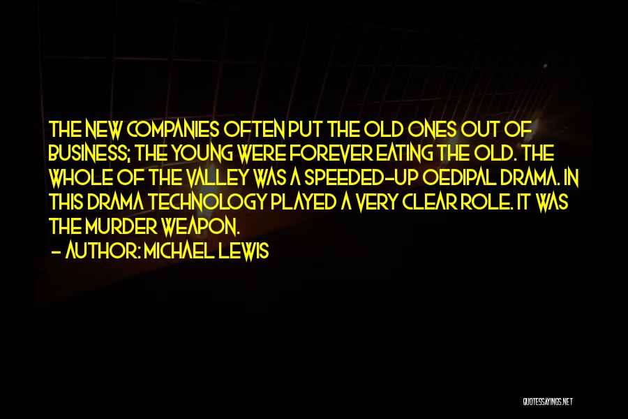 Michael Lewis Quotes: The New Companies Often Put The Old Ones Out Of Business; The Young Were Forever Eating The Old. The Whole