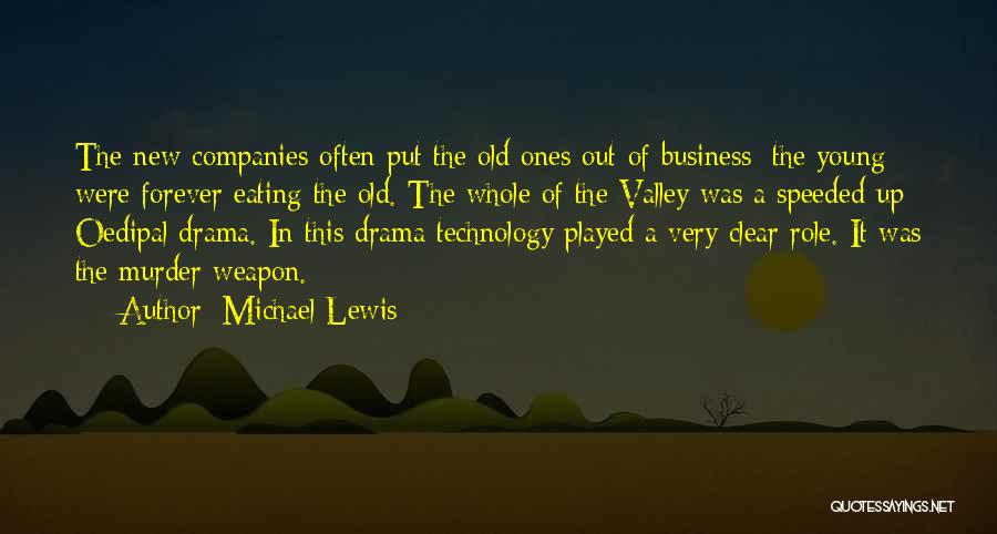 Michael Lewis Quotes: The New Companies Often Put The Old Ones Out Of Business; The Young Were Forever Eating The Old. The Whole