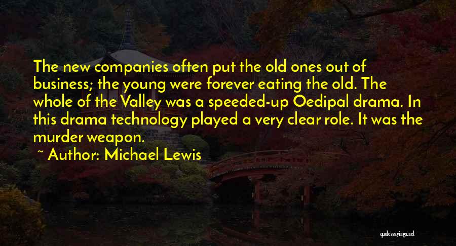Michael Lewis Quotes: The New Companies Often Put The Old Ones Out Of Business; The Young Were Forever Eating The Old. The Whole