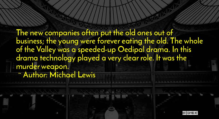 Michael Lewis Quotes: The New Companies Often Put The Old Ones Out Of Business; The Young Were Forever Eating The Old. The Whole