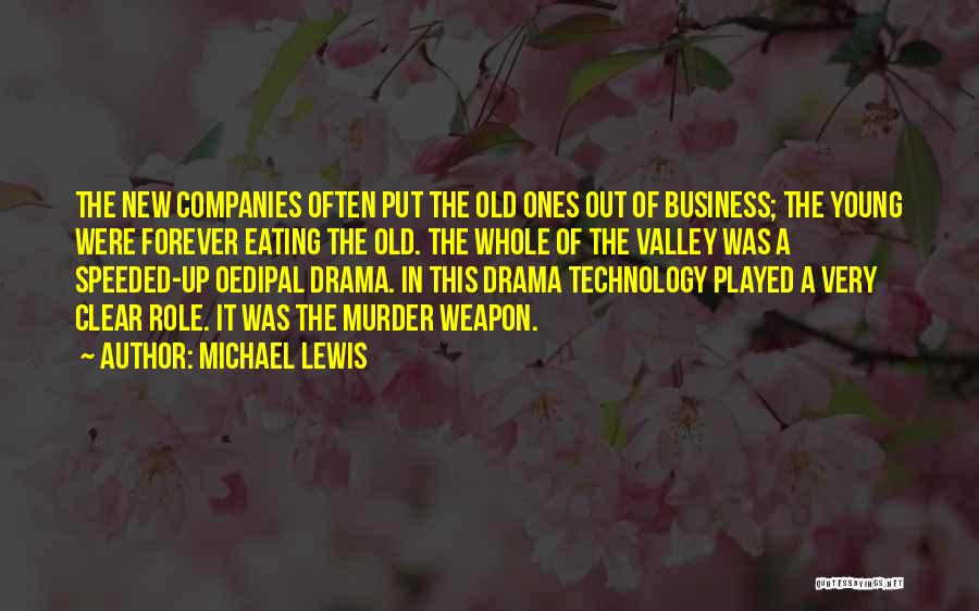 Michael Lewis Quotes: The New Companies Often Put The Old Ones Out Of Business; The Young Were Forever Eating The Old. The Whole