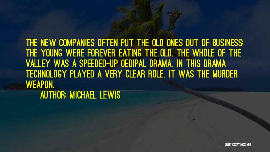 Michael Lewis Quotes: The New Companies Often Put The Old Ones Out Of Business; The Young Were Forever Eating The Old. The Whole