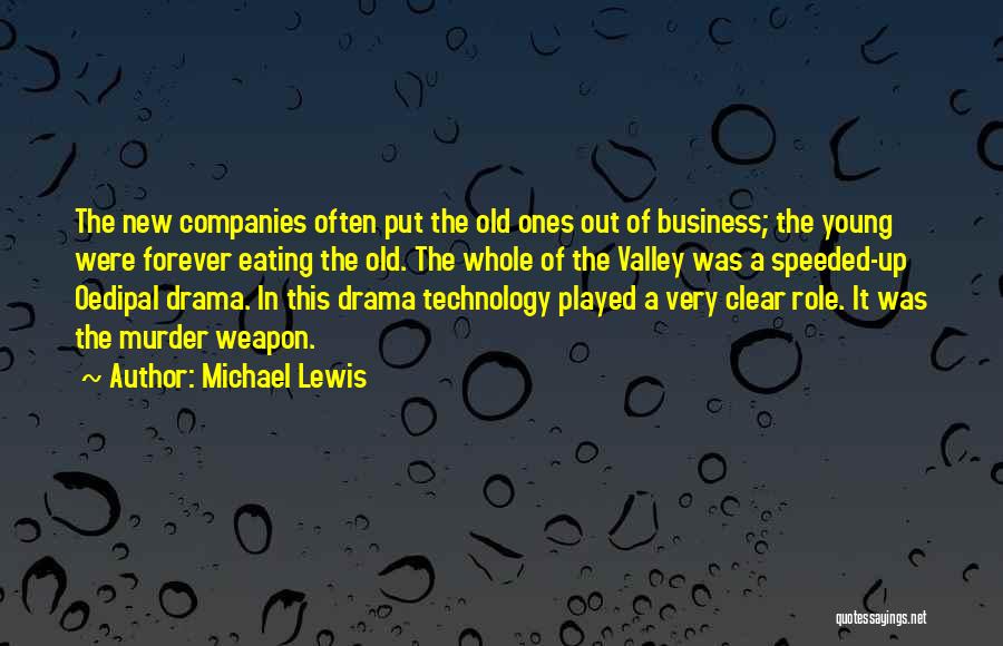 Michael Lewis Quotes: The New Companies Often Put The Old Ones Out Of Business; The Young Were Forever Eating The Old. The Whole
