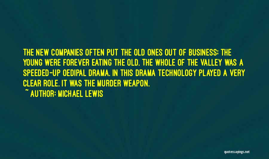 Michael Lewis Quotes: The New Companies Often Put The Old Ones Out Of Business; The Young Were Forever Eating The Old. The Whole