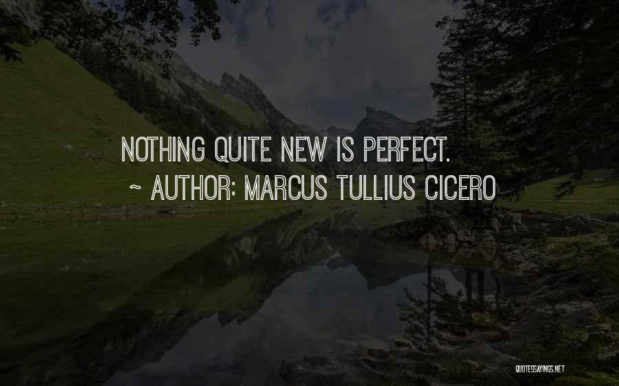 Marcus Tullius Cicero Quotes: Nothing Quite New Is Perfect.