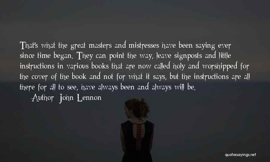 John Lennon Quotes: That's What The Great Masters And Mistresses Have Been Saying Ever Since Time Began. They Can Point The Way, Leave