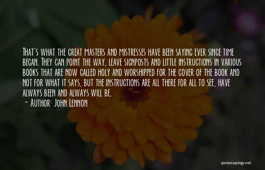 John Lennon Quotes: That's What The Great Masters And Mistresses Have Been Saying Ever Since Time Began. They Can Point The Way, Leave