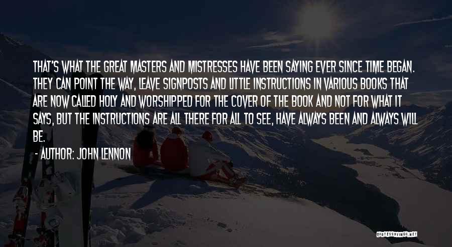 John Lennon Quotes: That's What The Great Masters And Mistresses Have Been Saying Ever Since Time Began. They Can Point The Way, Leave