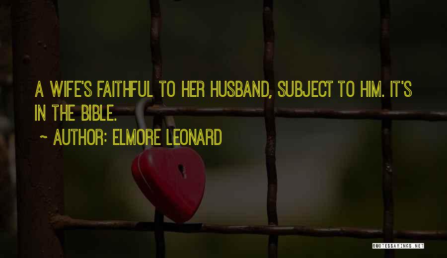 Elmore Leonard Quotes: A Wife's Faithful To Her Husband, Subject To Him. It's In The Bible.