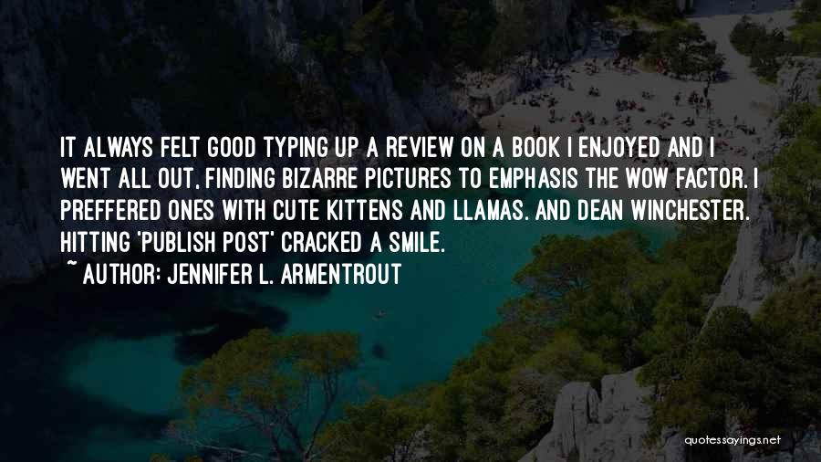 Jennifer L. Armentrout Quotes: It Always Felt Good Typing Up A Review On A Book I Enjoyed And I Went All Out, Finding Bizarre