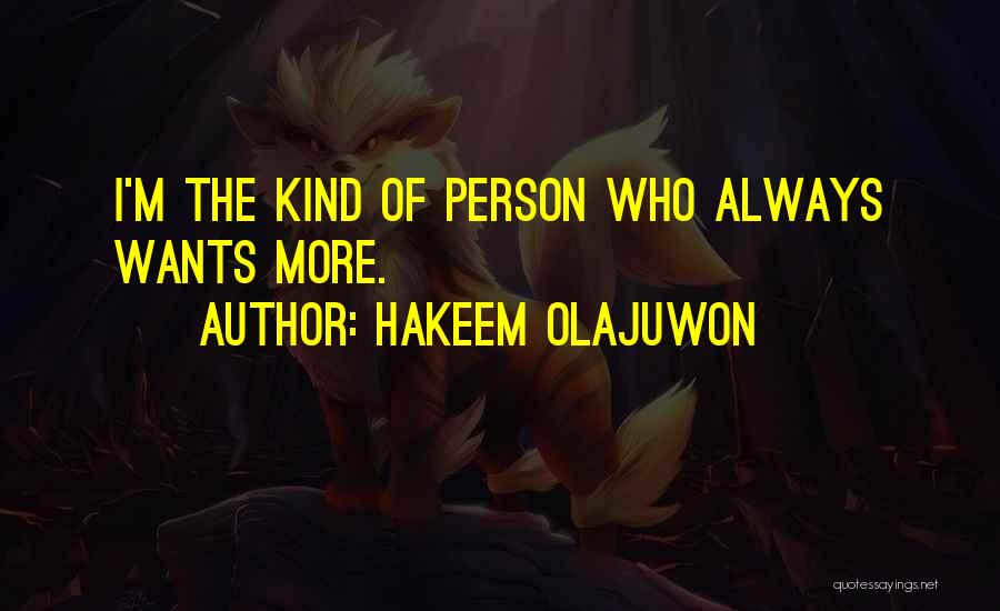 Hakeem Olajuwon Quotes: I'm The Kind Of Person Who Always Wants More.