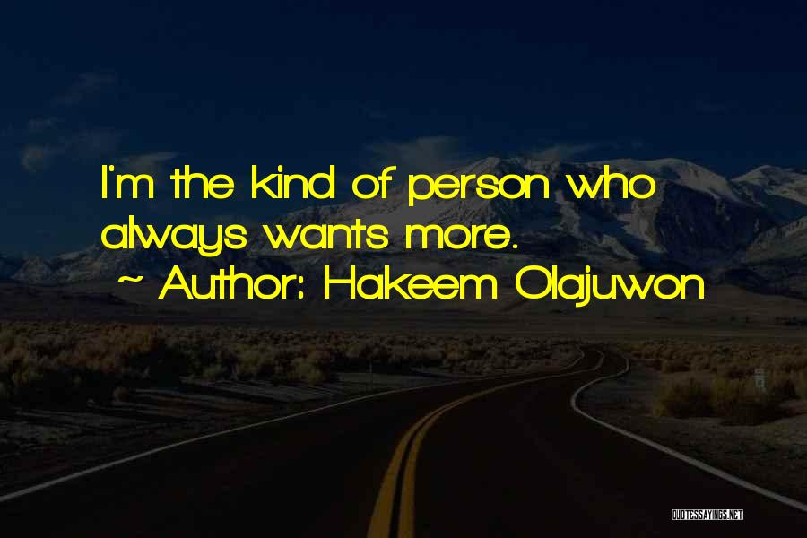 Hakeem Olajuwon Quotes: I'm The Kind Of Person Who Always Wants More.