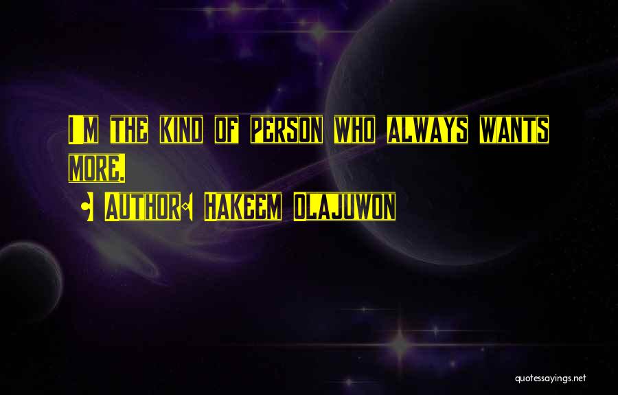 Hakeem Olajuwon Quotes: I'm The Kind Of Person Who Always Wants More.