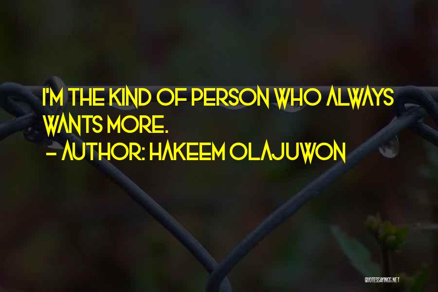 Hakeem Olajuwon Quotes: I'm The Kind Of Person Who Always Wants More.