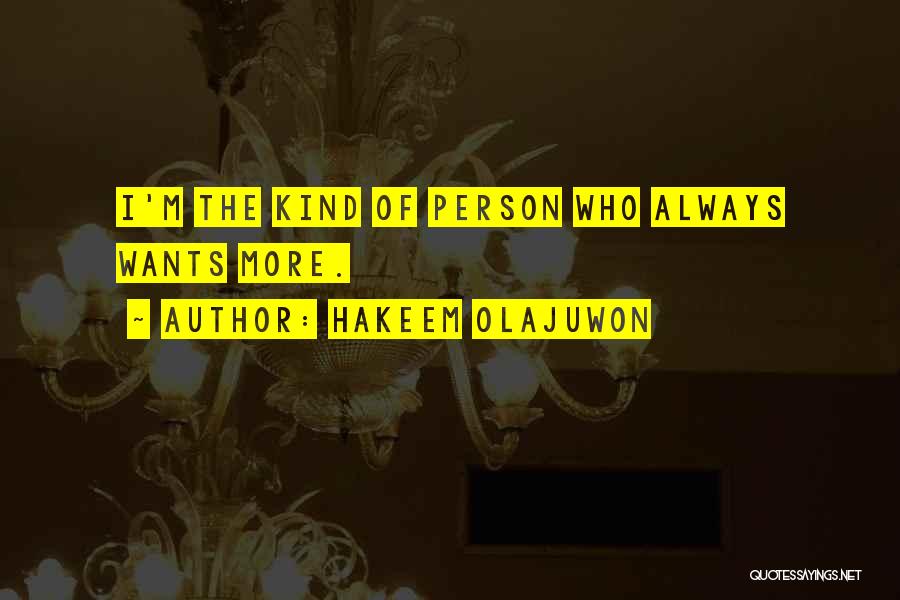 Hakeem Olajuwon Quotes: I'm The Kind Of Person Who Always Wants More.