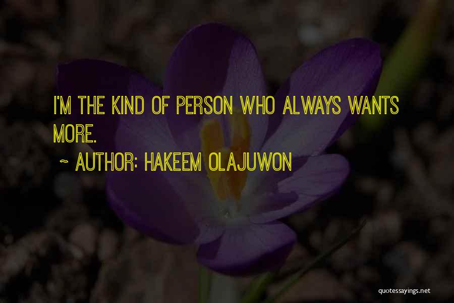 Hakeem Olajuwon Quotes: I'm The Kind Of Person Who Always Wants More.