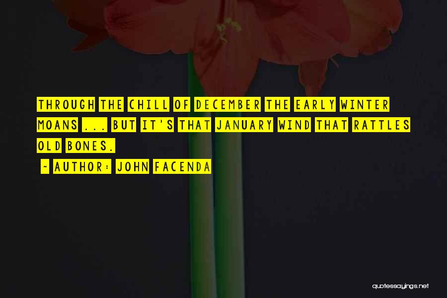 John Facenda Quotes: Through The Chill Of December The Early Winter Moans ... But It's That January Wind That Rattles Old Bones.