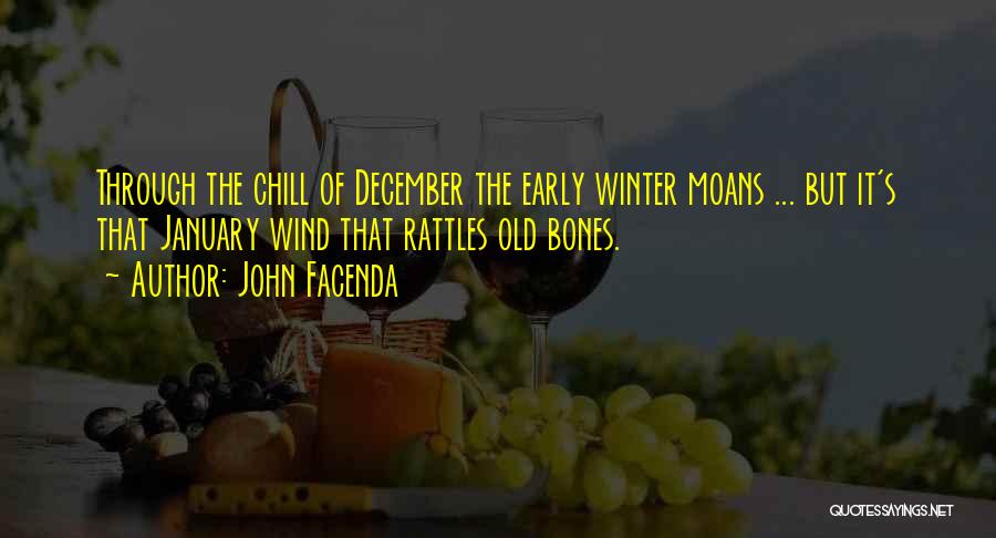 John Facenda Quotes: Through The Chill Of December The Early Winter Moans ... But It's That January Wind That Rattles Old Bones.