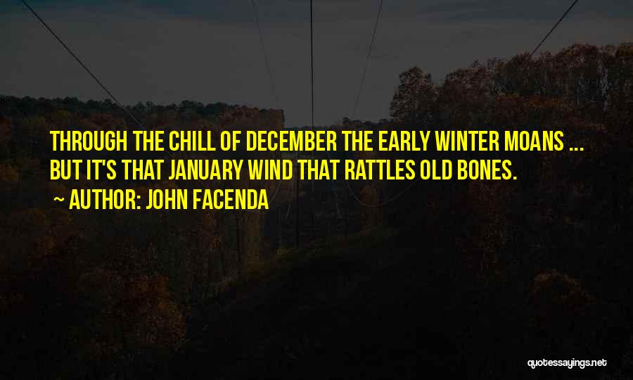 John Facenda Quotes: Through The Chill Of December The Early Winter Moans ... But It's That January Wind That Rattles Old Bones.