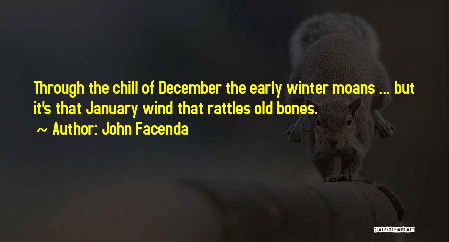 John Facenda Quotes: Through The Chill Of December The Early Winter Moans ... But It's That January Wind That Rattles Old Bones.