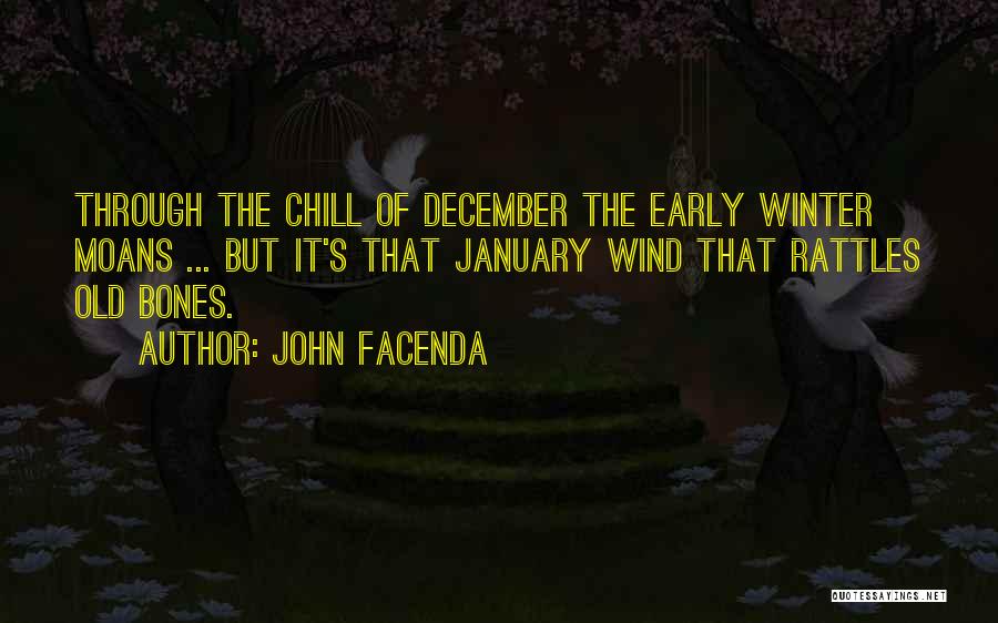 John Facenda Quotes: Through The Chill Of December The Early Winter Moans ... But It's That January Wind That Rattles Old Bones.