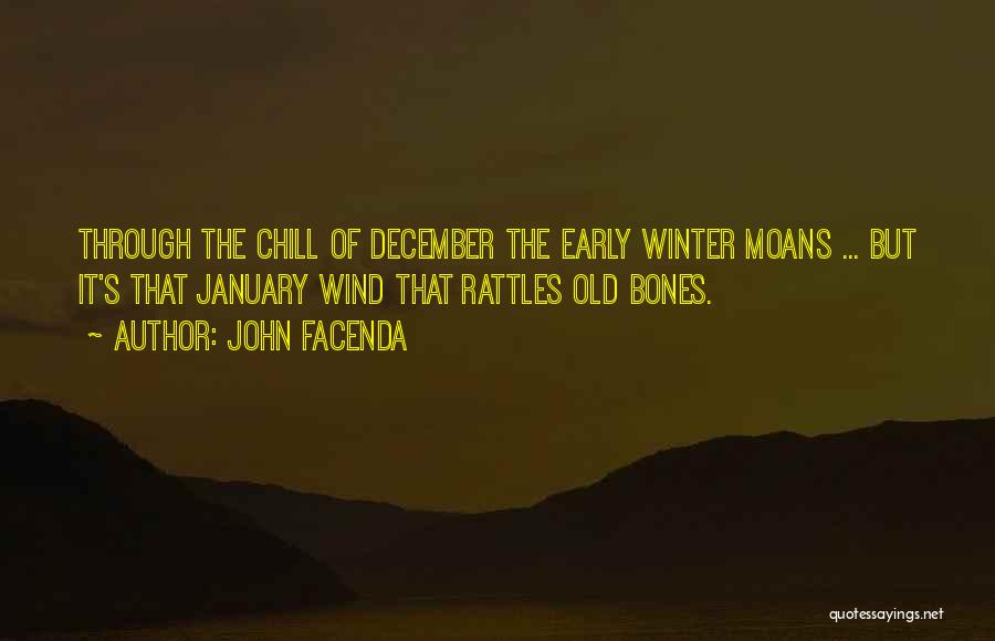 John Facenda Quotes: Through The Chill Of December The Early Winter Moans ... But It's That January Wind That Rattles Old Bones.