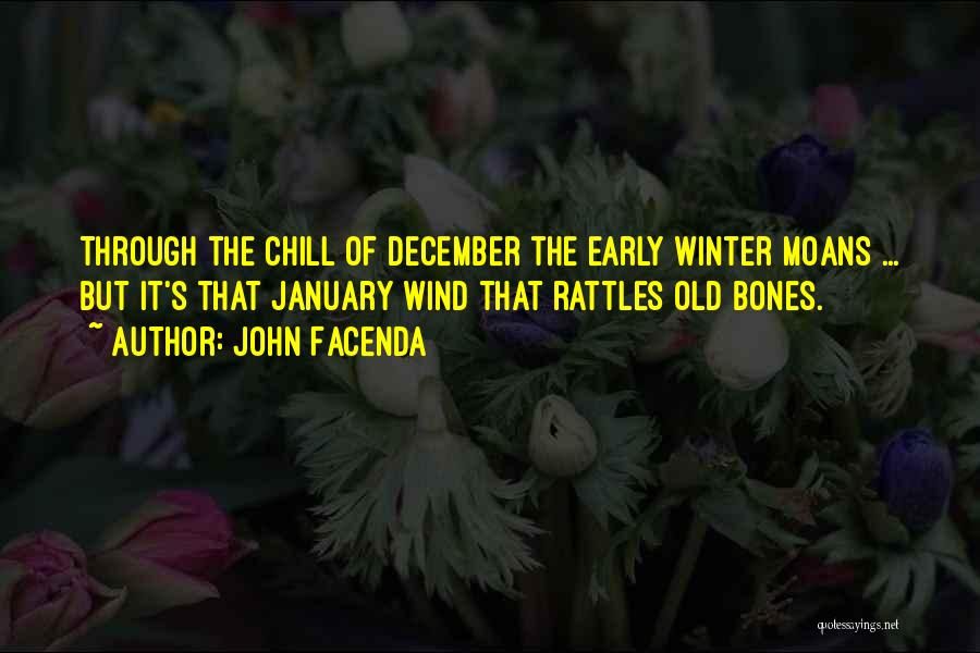 John Facenda Quotes: Through The Chill Of December The Early Winter Moans ... But It's That January Wind That Rattles Old Bones.